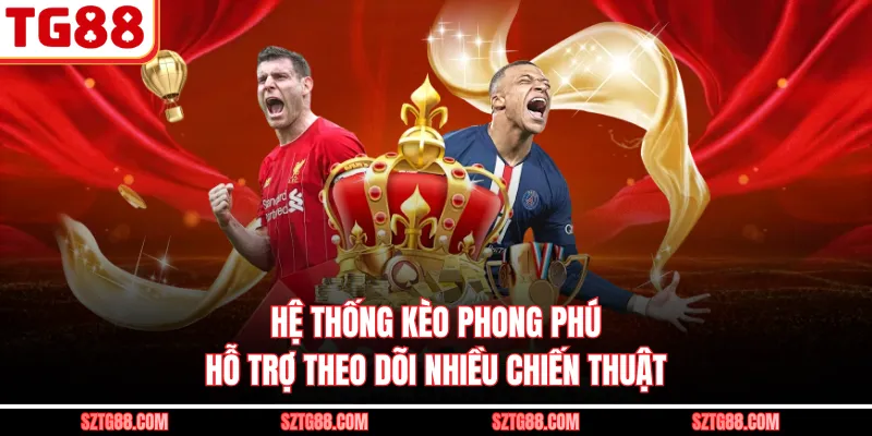 Hệ thống kèo phong phú hỗ trợ theo dõi nhiều chiến thuật
