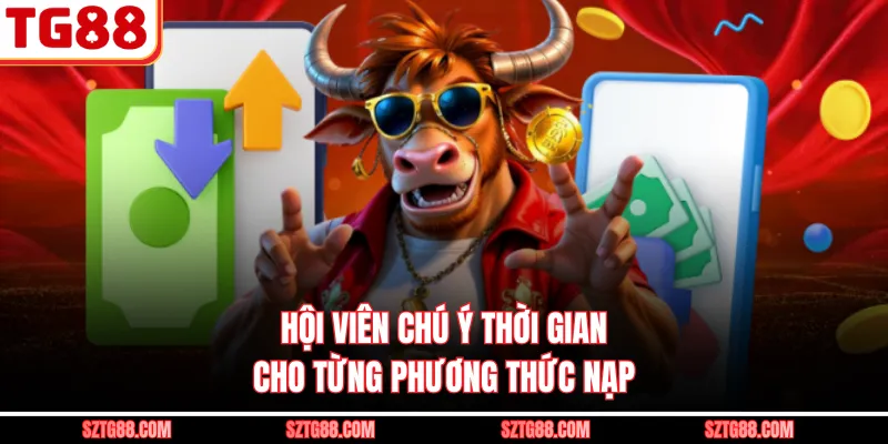 Hội viên chú ý thời gian cho từng phương thức nạp