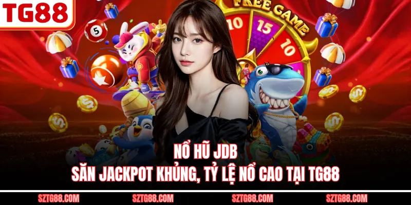 Nổ Hũ JDB – Săn Jackpot Khủng, Tỷ Lệ Nổ Cao Tại TG88